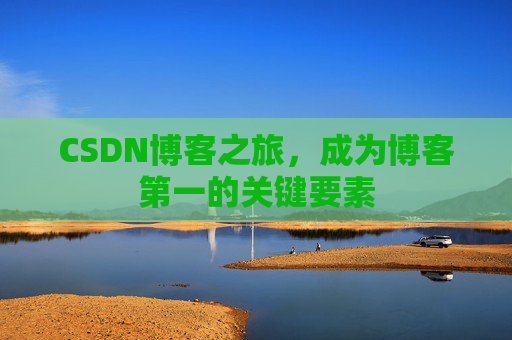 CSDN博客之旅，成为博客第一的关键要素